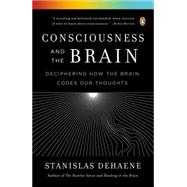 Consciousness and the Brain Deciphering How the Brain Codes Our Thoughts by Dehaene, Stanislas, 9780143126263