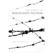 The Subject of Holocaust Fiction by Budick, Emily Miller, 9780253016263