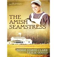 The Amish Seamstress by Clark, Mindy Starns; Gould, Leslie, 9780736926263