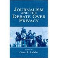 Journalism and the Debate over Privacy by LaMay,Craig;LaMay,Craig, 9780805846263