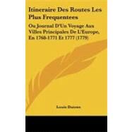 Itineraire des Routes les Plus Frequentees : Ou Journal D'un Voyage Aux Villes Principales de L'Europe, en 1768-1771 Et 1777 (1779) by Dutens, Louis, 9781104276263