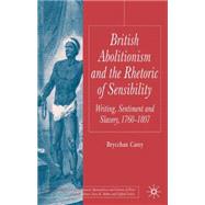 British Abolitionism and the Rhetoric of Sensibility Writing, Sentiment and Slavery,1760-1807 by Carey, Brycchan, 9781403946263