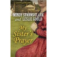 My Sister's Prayer by Clark, Mindy Starns; Gould, Leslie, 9781410496263