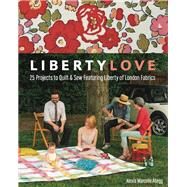 Liberty Love 25 Projects to Quilt & Sew Featuring Liberty of London Fabrics by Abegg, Alexia Marcelle, 9781607056263