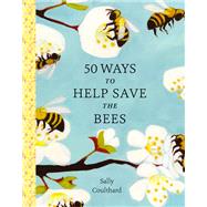 50 Ways to Help Save the Bees by Coulthard, Sally, 9781682686263