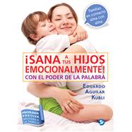 Sana a tus hijos emocionalmente!  Con el poder de la palabra by Aguilar Kubli, Eduardo, 9786079346263