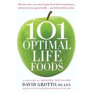 101 Optimal Life Foods Alleviate Stress, Ease Muscle Pain, Boost Short-Term Memory, and Eat Your Way to Great Health...One Delicious Bite at a Time by Grotto, David, 9780553386264