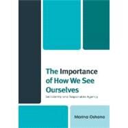 The Importance of How We See Ourselves Self-Identity and Responsible Agency by Oshana, Marina A.L., 9780739126264