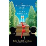 The Dead Father's Guide to Sex & Marriage by Shepherd, John Scott, 9780743466264