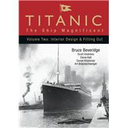 Titanic: The Ship Magnificent - Volume II Interior Design & Fitting Out by Beveridge, Bruce; Braunschweiger, Art; Hall, Steve; Klistorner, Daniel; Andrews, Scott, 9780752446264