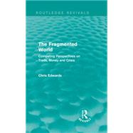 The Fragmented World: Competing Perspectives on Trade, Money and Crisis by Edwards; Chris, 9781138926264