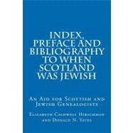 Index, Preface and Bibliography to When Scotland Was Jewish by Yates, Donald N.; Hirschman, Elizabeth Caldwell, 9781470026264