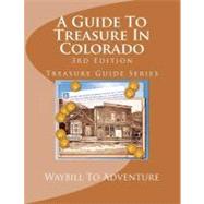 A Guide to Treasure in Colorado by Waybill to Adventure, Llc; Carson, H. Glenn; Boyd, Leanne Carson, Ph.d., 9781478116264