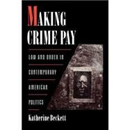 Making Crime Pay Law and Order in Contemporary American Politics by Beckett, Katherine, 9780195136265