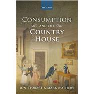 Consumption and the Country House by Stobart, Jon; Rothery, Mark, 9780198726265