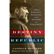 Destiny of the Republic by Millard, Candice, 9780385526265