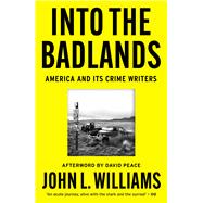 Into the Badlands America and its Crime Writers by Williams, John; Peace, David, 9780857306265
