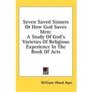 Seven Saved Sinners or How God Saves Men : A Study of God's Varieties of Religious Experience in the Book of Acts by Ayer, William Ward, 9781436696265