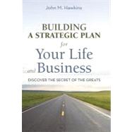 Building a Strategic Plan for Your Life and Business: Discover the Secret of the Greats by Hawkins, John M., 9781469746265