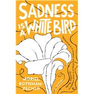 Sadness Is a White Bird A Novel by Rothman-Zecher, Moriel, 9781501176265