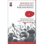 Republican Identities in War and Peace Representations of France in the Nineteenth and Twentieth Centuries by Prost, Antoine; Winter, Jay; McPhail, Helen, 9781859736265