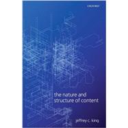 The Nature and Structure of Content by King, Jeffrey C., 9780199566266