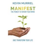 Manifest The Power to Renew Your Mind and Transform Your Life by Murriel, Kevin, 9780578976266
