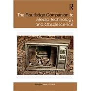 The Routledge Companion to Media Technology and Obsolescence by Wolf; Mark J.P., 9781138216266