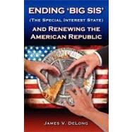 Ending Big Sis the Special Interest State and Renewing the American Republic by Delong, James V.; Strong, David, 9781470006266