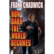 How Dark the World Becomes by Chadwick, Frank, 9781476736266