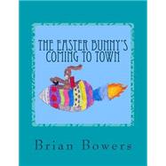 The Easter Bunny's Coming to Town by Bowers, Brian Scott; Rourke, Autumn Marie; Bowers, Christopher Brady, 9781511516266