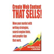 Create Web Content That Sells! Wow Your Market With Writing Strategies, Search Engine Hints, and Graphic Tips That Work by Kennedy, Renee E.; Terry, Kent, 9781581126266
