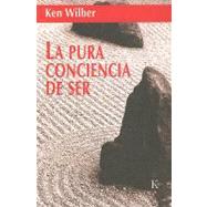 La pura conciencia de ser by Wilber, Ken, 9788472456266