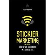 Stickier Marketing: How to Win Customers in a Digital Age by Leboff, Grant, 9780749476267