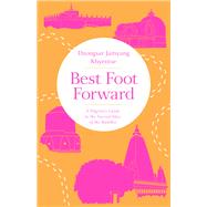 Best Foot Forward A Pilgrim's Guide to the Sacred Sites of the Buddha by Khyentse, Dzongsar Jamyang, 9781611806267