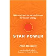 Star Power ITER and the International Quest for Fusion Energy by Bécoulet, Alain; Butler, Erik; Whyte, Dennis G., 9780262046268
