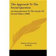 Approach to the Social Question : An Introduction to the Study of Social Ethics (1909) by Peabody, Francis Greenwood, 9780548706268