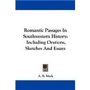 Romantic Passages in Southwestern History : Including Orations, Sketches and Essays by Meek, Alexander Beaufort, 9781430486268