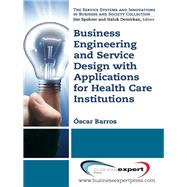 Business Engineering and Service Design with Applications for Health Care Institutions by Barros, Oscar, 9781606496268