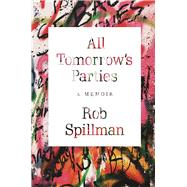 All Tomorrow's Parties A Memoir by Spillman, Rob, 9780802126269