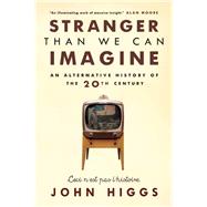 Stranger Than We Can Imagine Making Sense of the Twentieth Century by Higgs, John, 9781593766269
