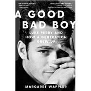 A Good Bad Boy Luke Perry and How a Generation Grew Up by Wappler, Margaret, 9781668006269