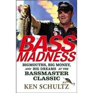 Bass Madness : Bigmouths, Big Money, and Big Dreams at the Bassmaster Classic by Schultz, Ken, 9780471746270