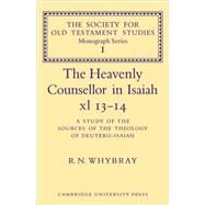 The Heavenly Counsellor in Isaiah xl 13-14: A Study of the Sources of the Theology of Deutero-Isaiah by R. N. Whybray, 9780521096270