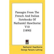 Passages from the French and Italian Notebooks of Nathaniel Hawthorne V10 by Hawthorne, Nathaniel; Lathrop, George Parsons, 9780548826270