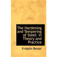 The Hardening and Tempering of Steel: In Theory and Practice by Reiser, Fridolin, 9780554836270