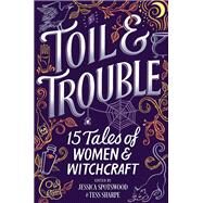 Toil & Trouble by Spotswood, Jessica; Sharpe, Tess, 9781335016270