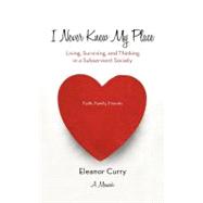 I Never Knew My Place: Living, Surviving, and Thinking in a Subservient Society by Curry, Eleanor, 9781475916270