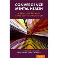 Convergence Mental Health A Transdisciplinary Approach to Innovation by Eyre, Harris A.; Berk, Michael; Lavretsky, Helen; Reynolds, Charles, 9780197506271