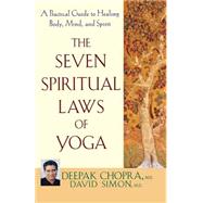 The Seven Spiritual Laws of Yoga A Practical Guide to Healing Body, Mind, and Spirit by Chopra, Deepak; Simon, David, 9780471736271